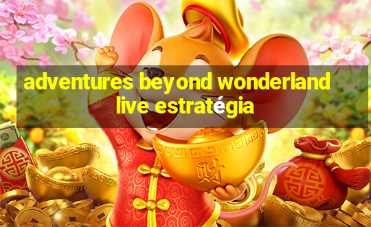 adventures beyond wonderland live estratégia