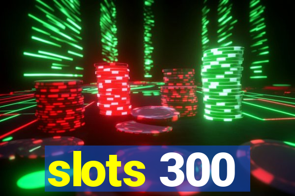 slots 300