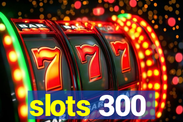 slots 300