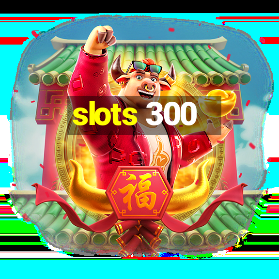 slots 300