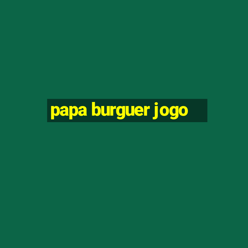 papa burguer jogo