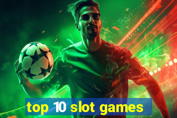 top 10 slot games