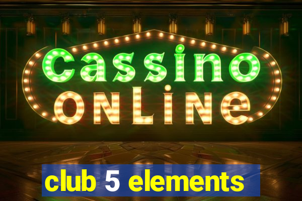 club 5 elements