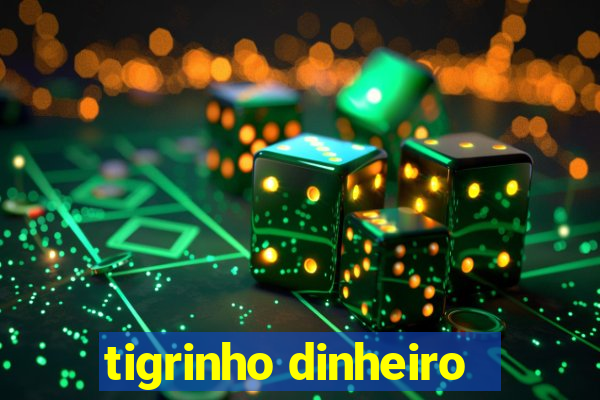 tigrinho dinheiro