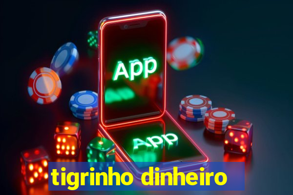 tigrinho dinheiro