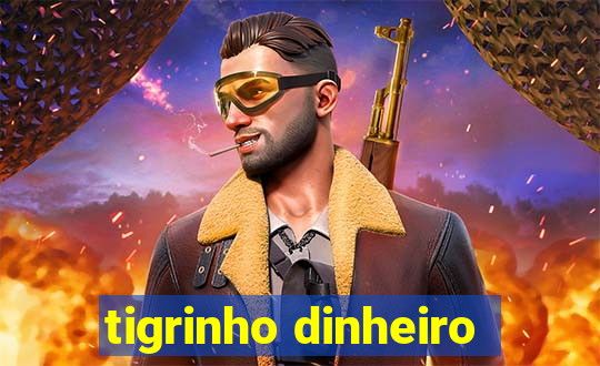 tigrinho dinheiro