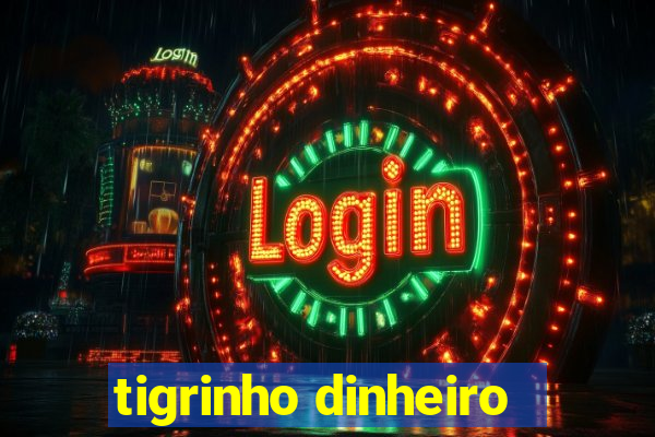 tigrinho dinheiro