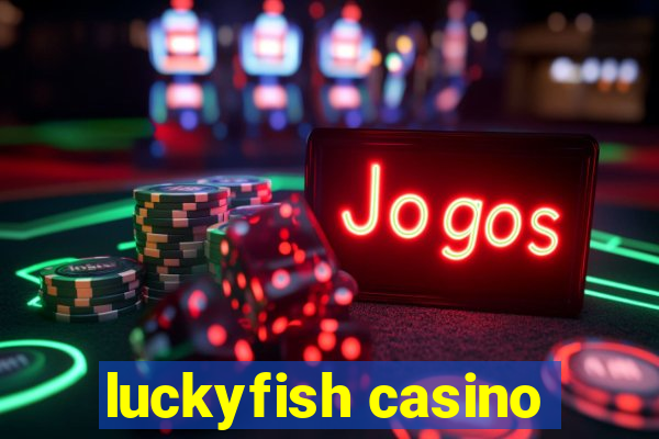 luckyfish casino