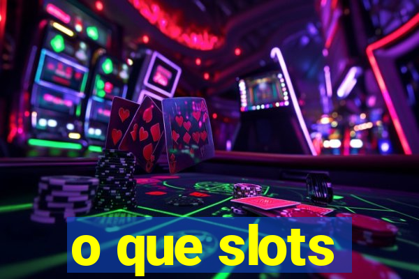 o que slots