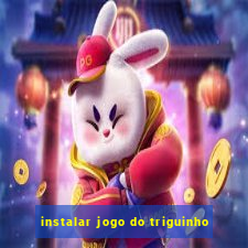 instalar jogo do triguinho