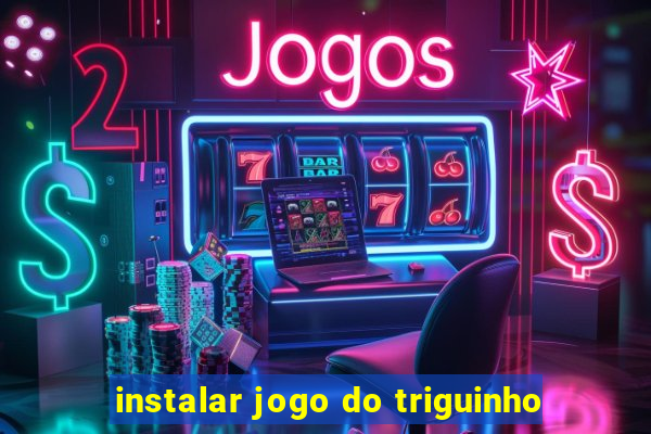 instalar jogo do triguinho