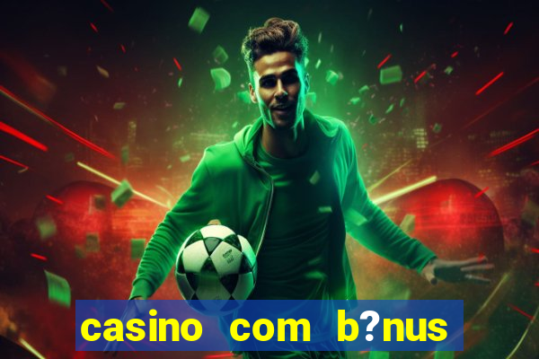 casino com b?nus de cadastro