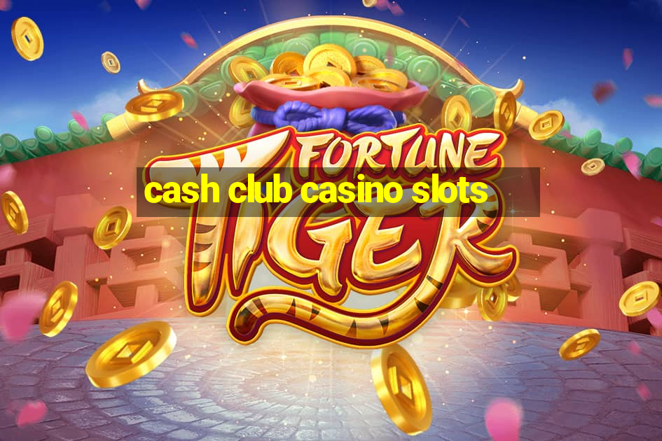 cash club casino slots