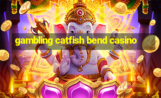 gambling catfish bend casino