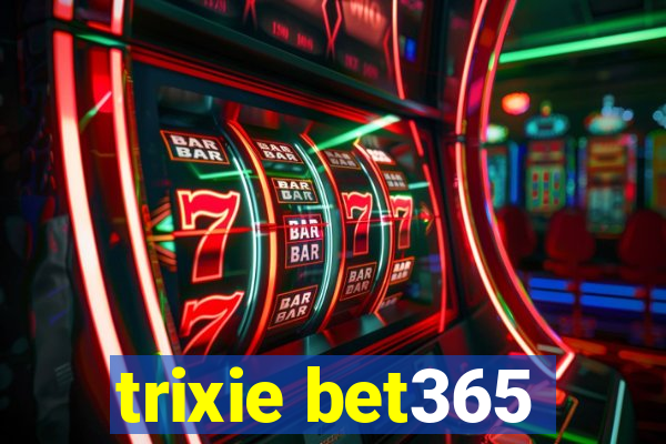 trixie bet365