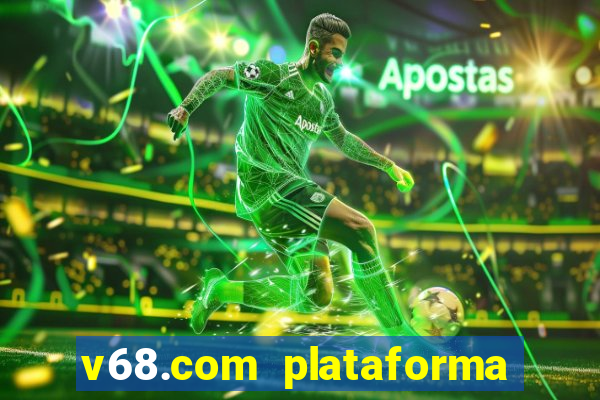 v68.com plataforma de jogos