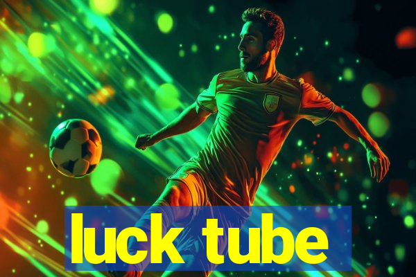 luck tube