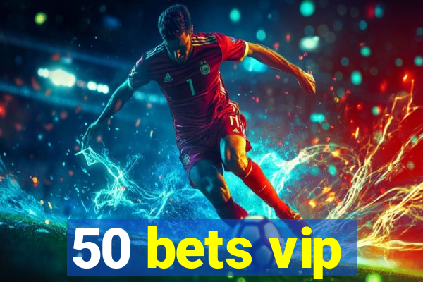 50 bets vip