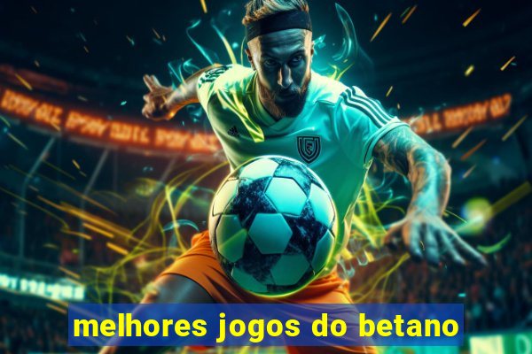 melhores jogos do betano