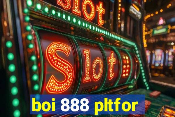 boi 888 pltfor