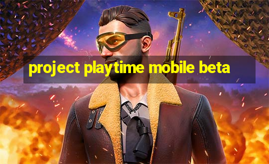 project playtime mobile beta