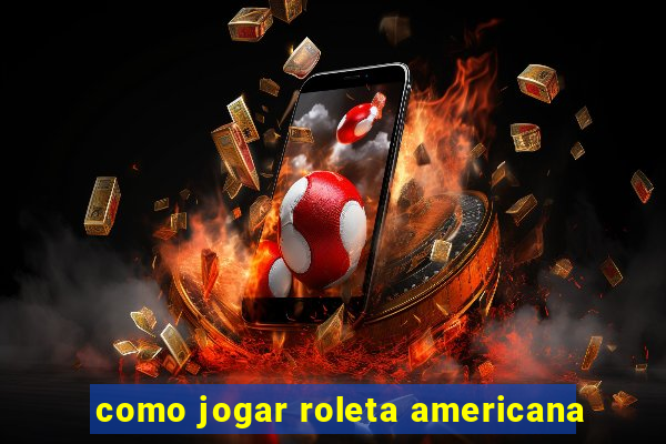 como jogar roleta americana