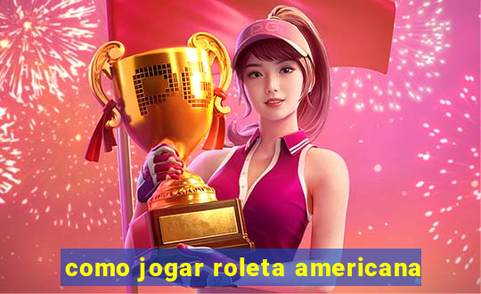 como jogar roleta americana