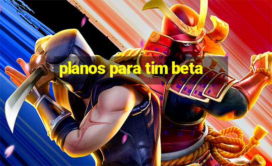 planos para tim beta