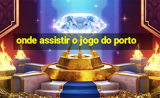 onde assistir o jogo do porto