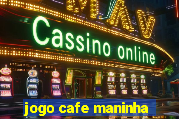 jogo cafe maninha