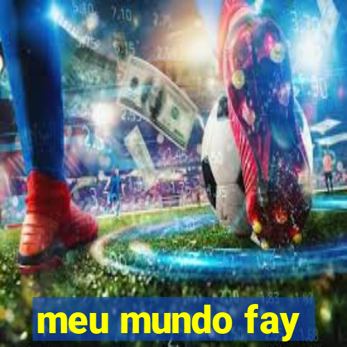 meu mundo fay