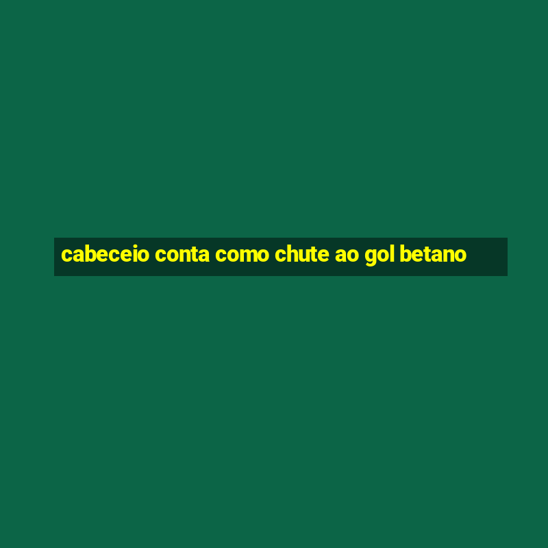 cabeceio conta como chute ao gol betano