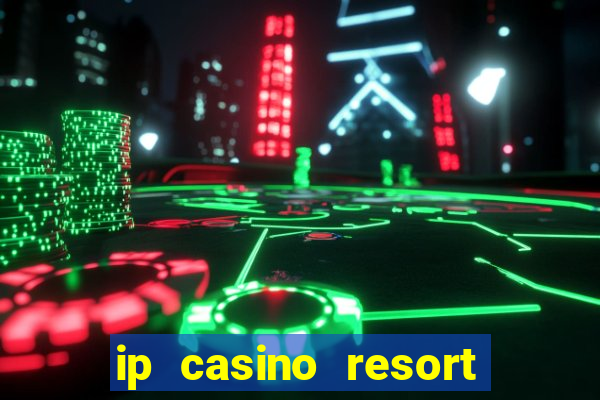 ip casino resort and spa