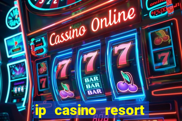 ip casino resort and spa