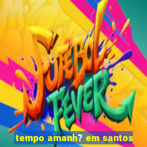 tempo amanh? em santos