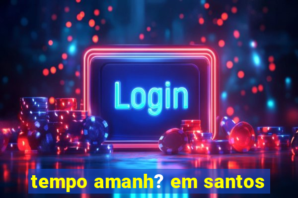 tempo amanh? em santos