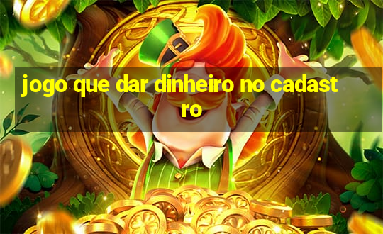 jogo que dar dinheiro no cadastro