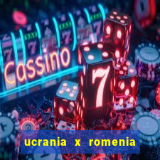 ucrania x romenia onde assistir