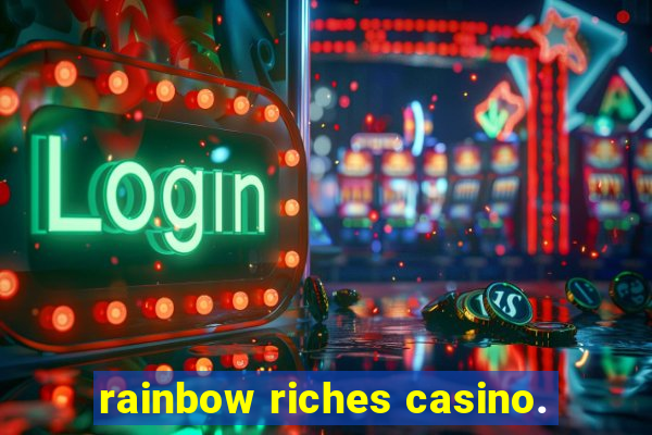 rainbow riches casino.