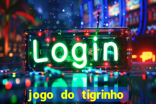 jogo do tigrinho oficial 茅 confi谩vel