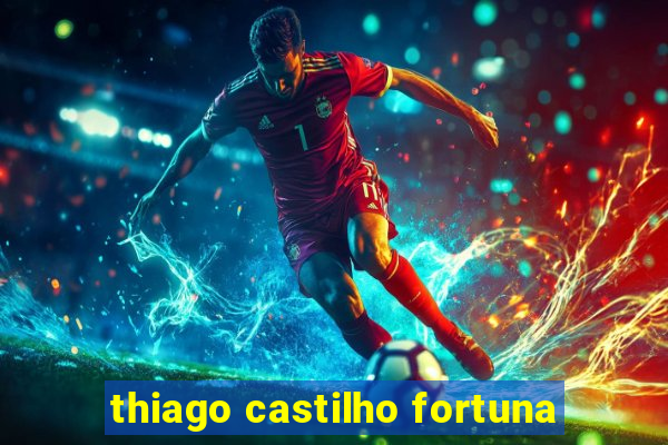 thiago castilho fortuna