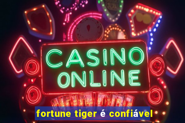 fortune tiger é confiável