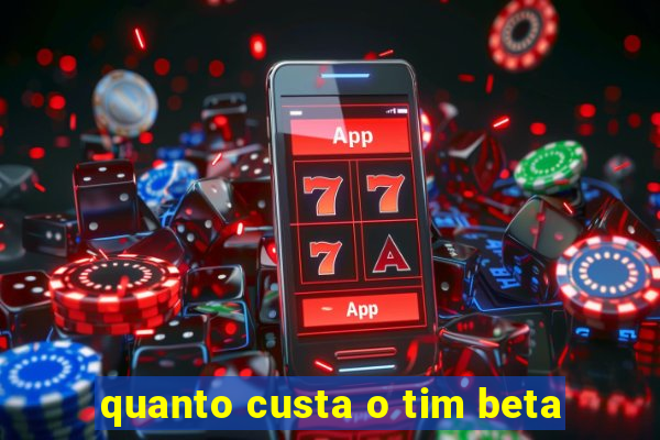 quanto custa o tim beta