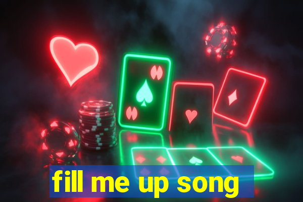 fill me up song