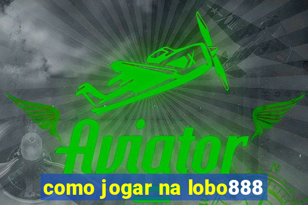 como jogar na lobo888