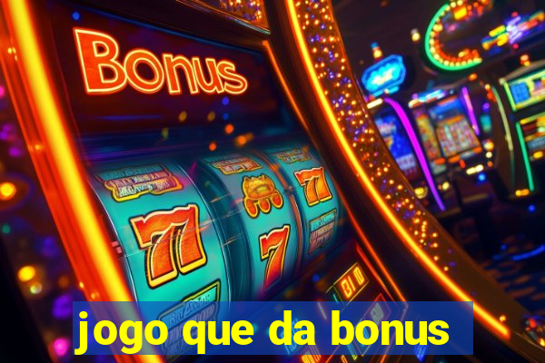 jogo que da bonus