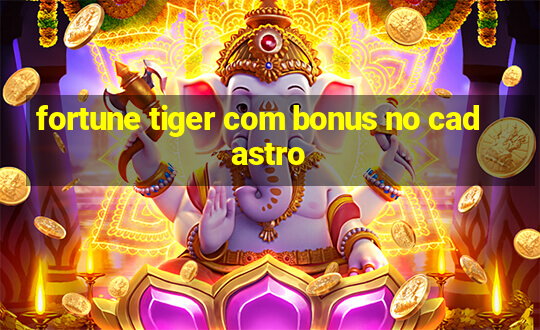 fortune tiger com bonus no cadastro