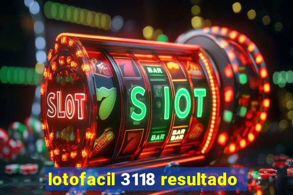 lotofacil 3118 resultado