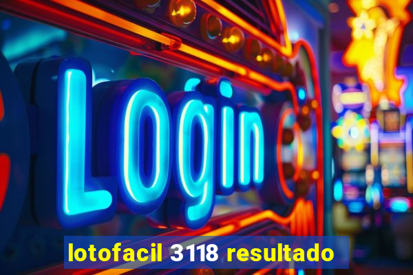 lotofacil 3118 resultado