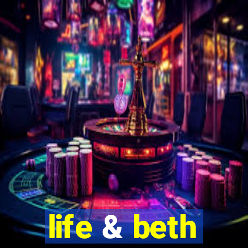 life & beth